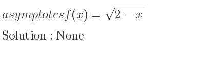The asymptotes of f(x)=sqrt(2-x) is None
